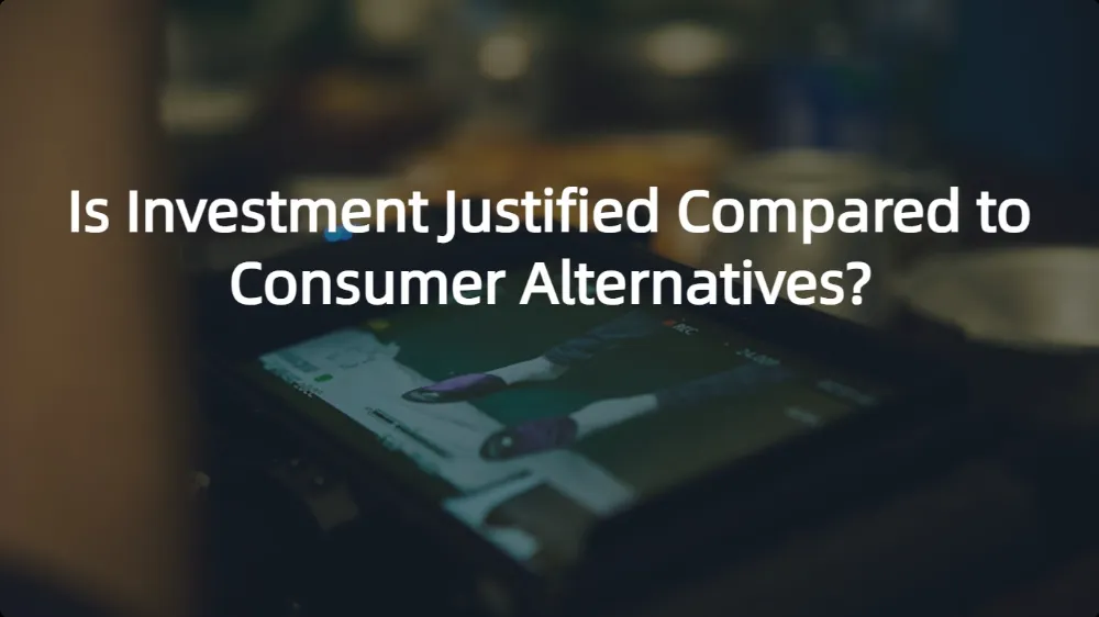 Is Investment Justified Compared to Consumer Alternatives
